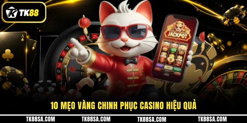 10 mẹo vàng chinh phục Casino hiệu quả