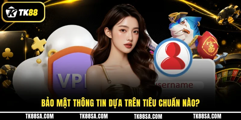 Bảo mật thông tin dựa trên tiêu chuẩn nào?