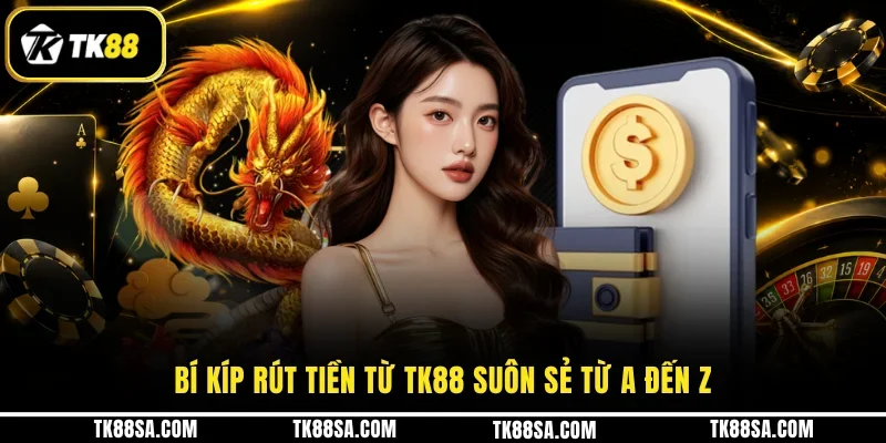 Bí kíp rút tiền từ TK88 suôn sẻ từ A đến Z