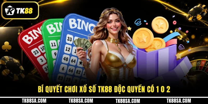Bí quyết chơi Xổ số TK88 độc quyền có 1 0 2