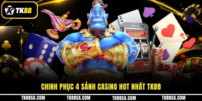 Chinh phục 4 sảnh Casino hot nhất TK88