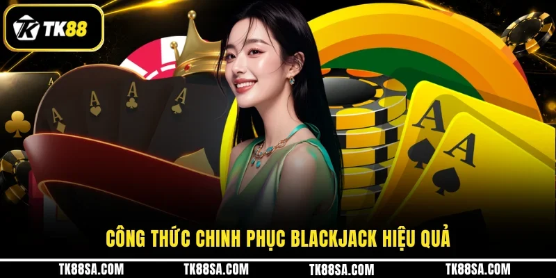 Công thức chinh phục Blackjack hiệu quả