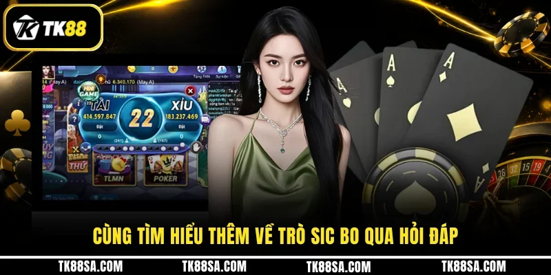 Cùng tìm hiểu thêm về trò Sic Bo qua hỏi đáp