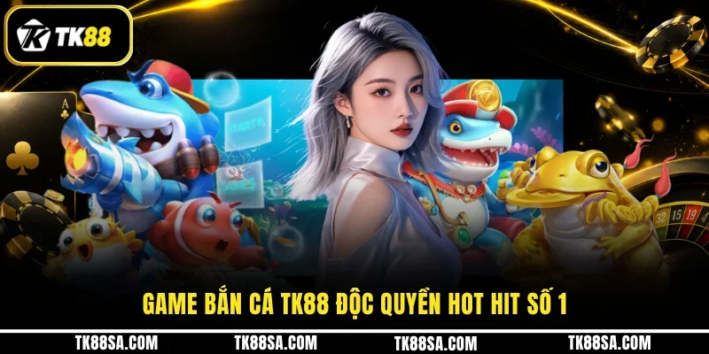 Game Bắn cá TK88 độc quyền hot hit số 1