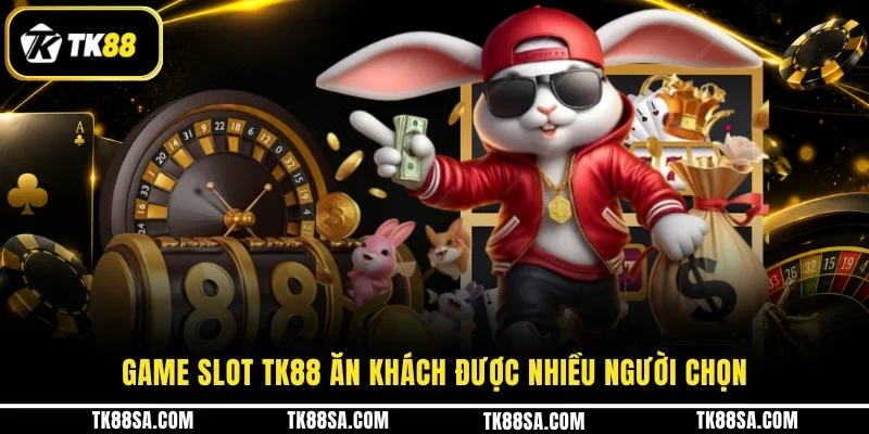 Game Slot TK88 ăn khách được nhiều người chọn