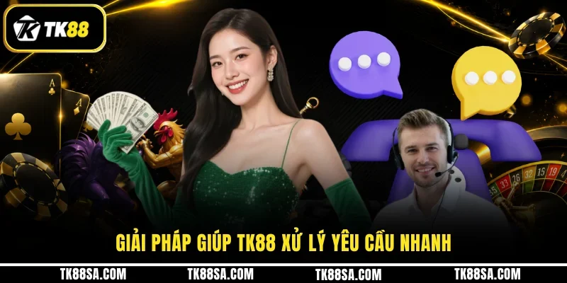 Giải pháp giúp TK88 xử lý yêu cầu nhanh