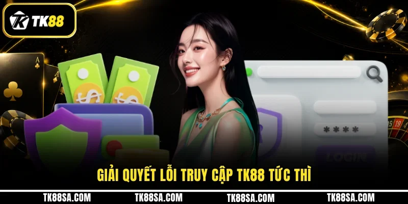 Giải quyết lỗi truy cập TK88 tức thì
