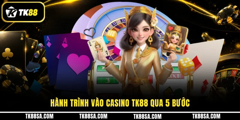 Hành trình vào Casino TK88 qua 5 bước