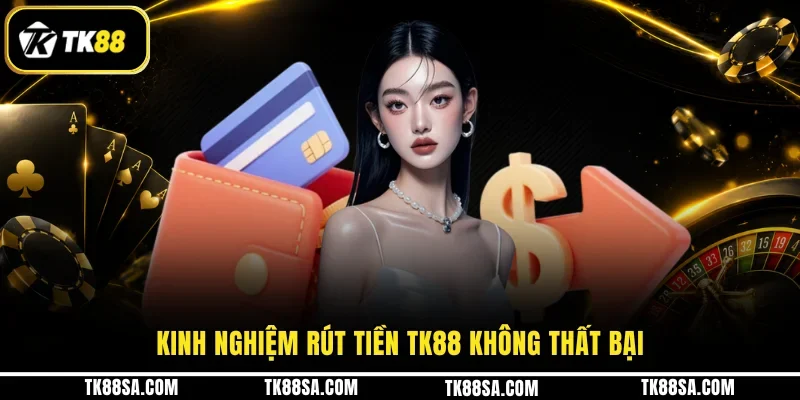 Kinh nghiệm rút tiền TK88 không thất bại