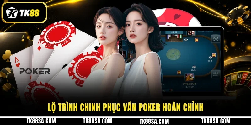 Lộ trình chinh phục ván Poker hoàn chỉnh