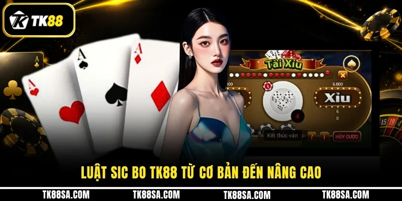 Luật Sic Bo TK88 từ cơ bản đến nâng cao