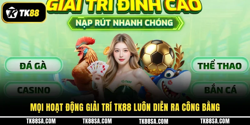 Mọi hoạt động giải trí TK88 luôn diễn ra công bằng