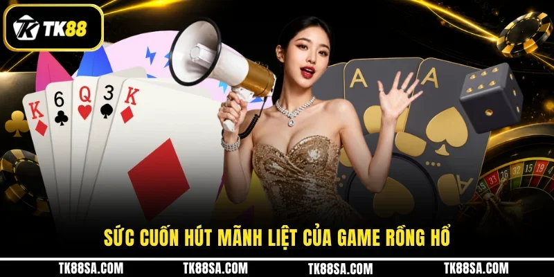 Sức cuốn hút mãnh liệt của game Rồng Hổ