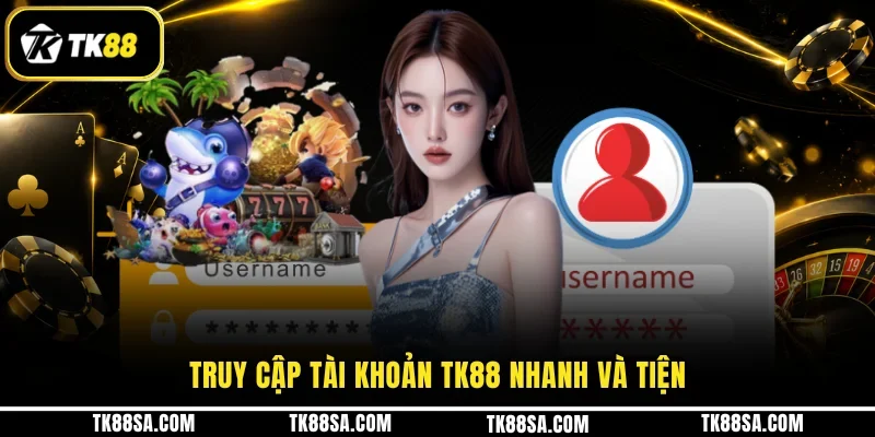 Truy cập tài khoản TK88 nhanh và tiện