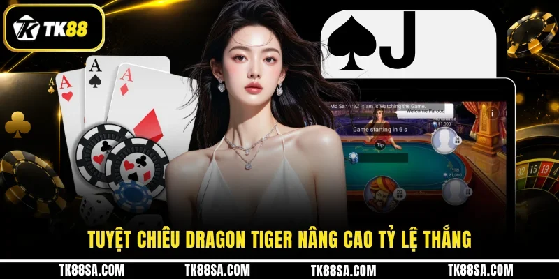Tuyệt chiêu Dragon Tiger nâng cao tỷ lệ thắng