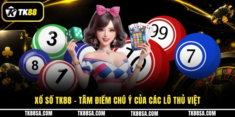 Xổ số TK88 - Tâm điểm chú ý của các lô thủ Việt